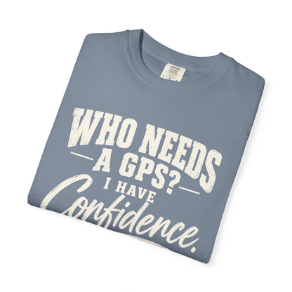 Who Needs GPS T-shirt
