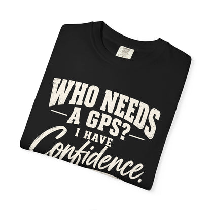 Who Needs GPS T-shirt