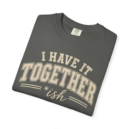 I Have It Together T-shirt
