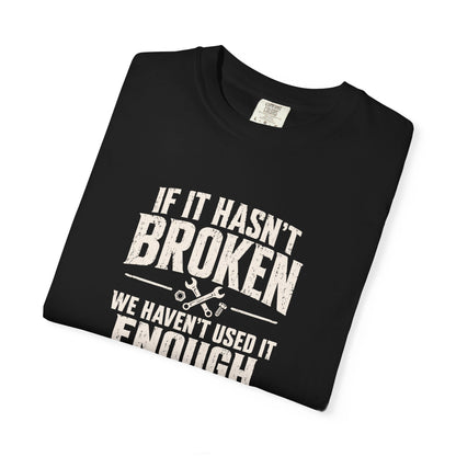 If It Hasn't Broken T-shirt