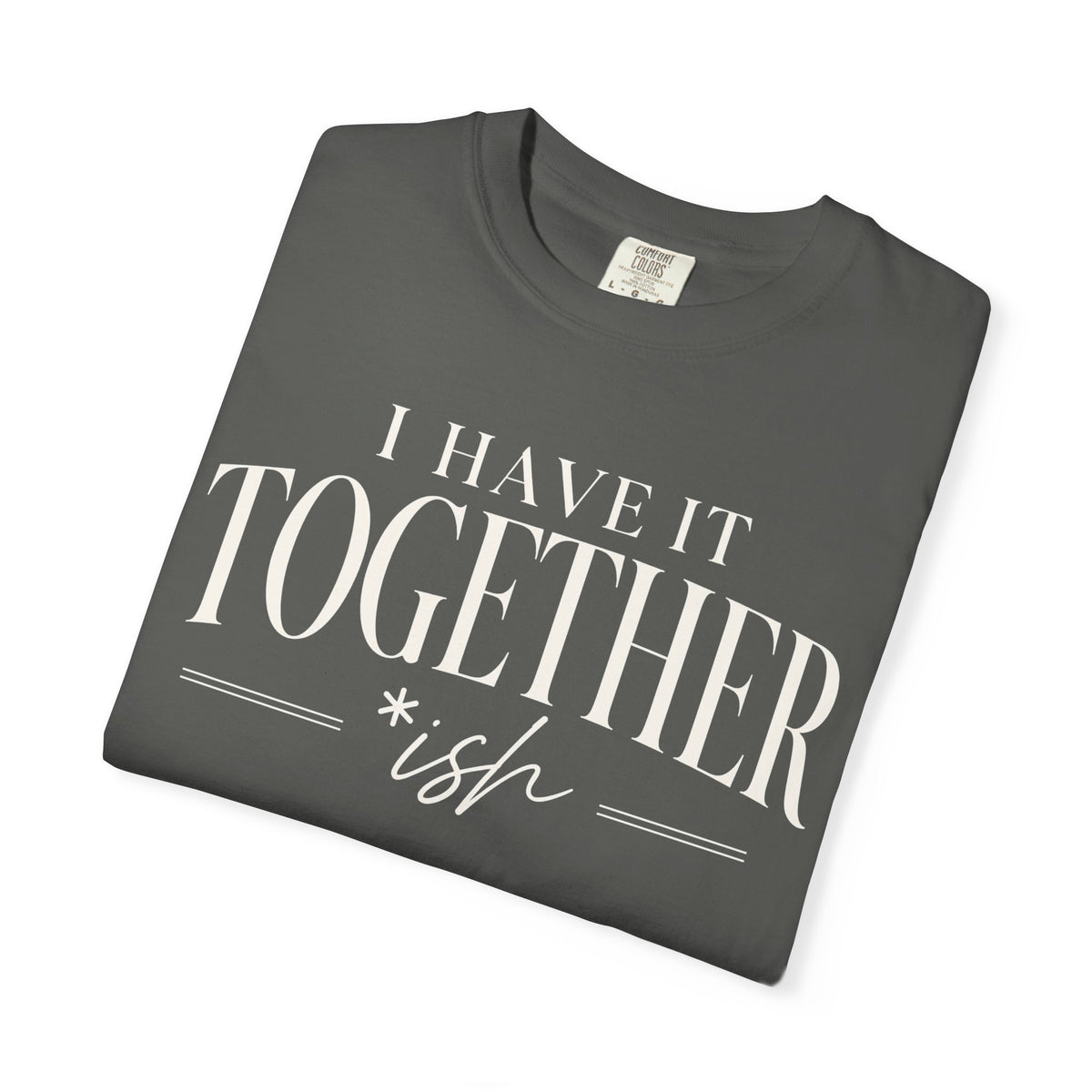 I Have It Togetherish T-shirt