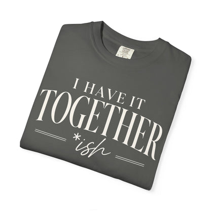 I Have It Togetherish T-shirt