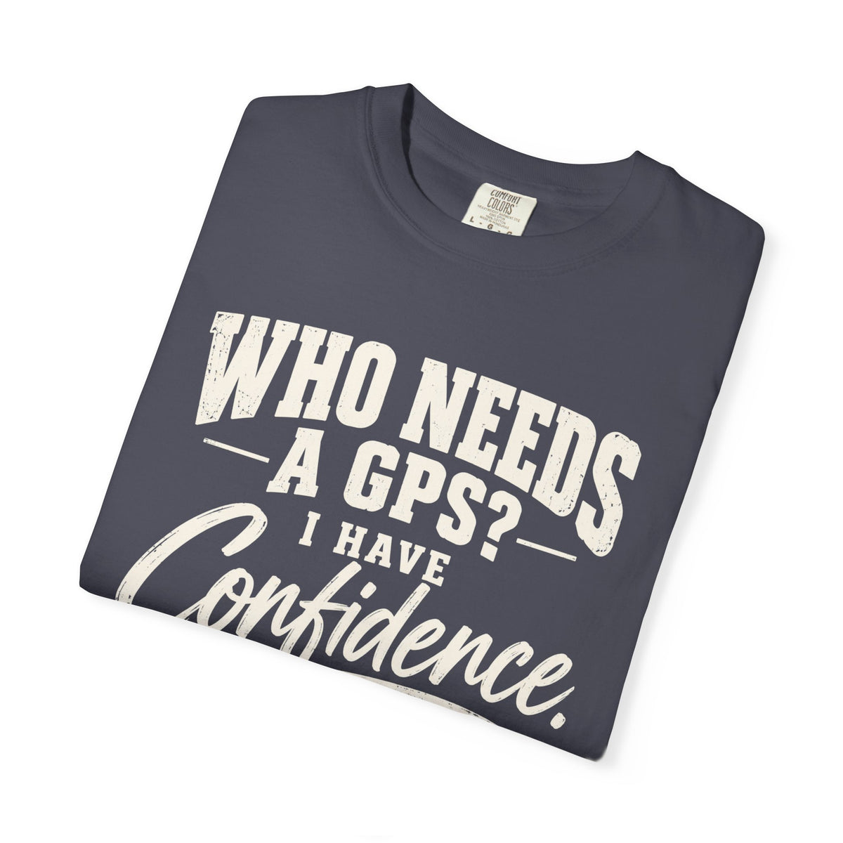Who Needs GPS T-shirt