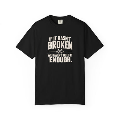 If It Hasn't Broken T-shirt